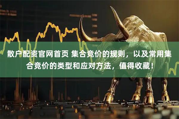 散户配资官网首页 集合竞价的规则,以及常用集合竞价的类型和应对方法,值得收藏!